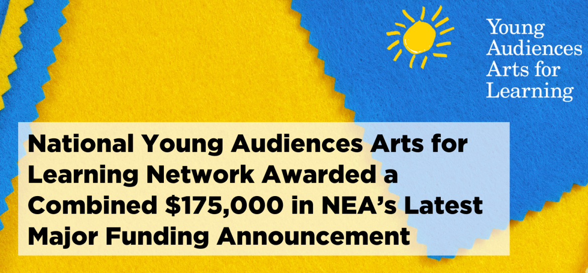 National Young Audiences Arts for Learning Network Awarded a Combined $175,000 in NEA’s Latest Major Funding Announcement